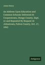 James Henry: An Address Upon Education and Common Schools: Delivered At Cooperstown, Otsego County, Sept. 21 and Repeated By Request At Johnstown, Fulton County, Oct. 17, 1843, Buch