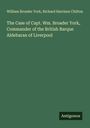 William Broader York: The Case of Capt. Wm. Broader York, Commander of the British Barque Aldebaran of Liverpool, Buch