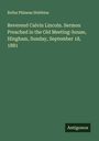 Rufus Phineas Stebbins: Reverend Calvin Lincoln. Sermon Preached in the Old Meeting-house, Hingham, Sunday, September 18, 1881, Buch