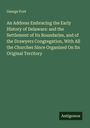 George Foot: An Address Embracing the Early History of Delaware: and the Settlement of Its Boundaries, and of the Drawyers Congregation, With All the Churches Since Organized On Its Original Territory, Buch