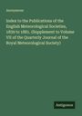 Anonymous: Index to the Publications of the English Meteorological Societies, 1839 to 1881. (Supplement to Volume VII of the Quarterly Journal of the Royal Meteorological Society), Buch