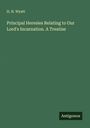 H. H. Wyatt: Principal Heresies Relating to Our Lord's Incarnation. A Treatise, Buch