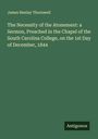 James Henley Thornwell: The Necessity of the Atonement: a Sermon, Preached in the Chapel of the South Carolina College, on the 1st Day of December, 1844, Buch