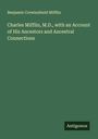 Benjamin Crowinshield Mifflin: Charles Mifflin, M.D., with an Account of His Ancestors and Ancestral Connections, Buch