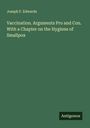 Joseph F. Edwards: Vaccination. Arguments Pro and Con. With a Chapter on the Hygiene of Smallpox, Buch