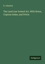 R. Johnston: The Land Law Ireland Act. With Notes, Copious Index, and Précis, Buch