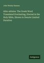 John Wesley Hanson: Ai¿n-ai¿nios. The Greek Word Translated Everlasting, Eternal in the Holy Bible, Shown to Denote Limited Duration, Buch