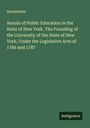 Anonymous: Annals of Public Education in the State of New York. The Founding of the University of the State of New York, Under the Legislative Acts of 1784 and 1787, Buch