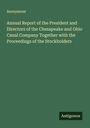 Anonymous: Annual Report of the President and Directors of the Chesapeake and Ohio Canal Company Together with the Proceedings of the Stockholders, Buch