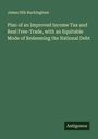 James Silk Buckingham: Plan of an Improved Income Tax and Real Free-Trade, with an Equitable Mode of Redeeming the National Debt, Buch