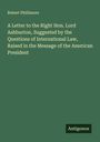 Robert Phillimore: A Letter to the Right Hon. Lord Ashburton, Suggested by the Questions of International Law, Raised in the Message of the American President, Buch