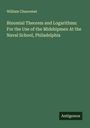 William Chauvenet: Binomial Theorem and Logarithms: For the Use of the Midshipmen At the Naval School, Philadelphia, Buch