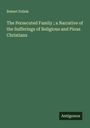 Robert Pollok: The Persecuted Family ; a Narrative of the Sufferings of Religious and Pious Christians, Buch