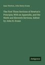 Isaac Newton: The First Three Sections of Newton's Principia; With an Appendix, and the Ninth and Eleventh Sections. Edited by John H. Evans, Buch