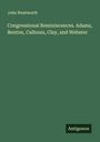 John Wentworth: Congressional Reminiscences. Adams, Benton, Calhoun, Clay, and Webster, Buch