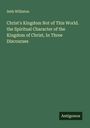 Seth Williston: Christ's Kingdom Not of This World. the Spiritual Character of the Kingdom of Christ, In Three Discourses, Buch