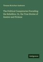 Thomas Mcarthur Anderson: The Political Conspiracies Preceding the Rebellion. Or, the True Stories of Sumter and Pickens, Buch