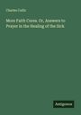 Charles Cullis: More Faith Cures. Or, Answers to Prayer in the Healing of the Sick, Buch