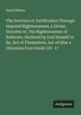 David Wilson: The Doctrine of Justification Through Imputed Righteousness, a Divine Doctrine or, The Righteousness of Believers, Declared by God Himself to Be, Not of Themselves, but of Him: a Discourse from Isaiah LIV. 17, Buch