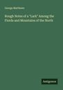 George Matthews: Rough Notes of a "Lark" Among the Fiords and Mountains of the North, Buch