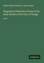 Robert Wilson Patterson: Biographical Sketches of Some of the Early Settlers of the City of Chicago, Buch