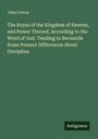 John Cotton: The Keyes of the Kingdom of Heaven, and Power Thereof, According to the Word of God. Tending to Reconcile Some Present Differences About Discipline, Buch