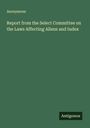 Anonymous: Report from the Select Committee on the Laws Affecting Aliens and Index, Buch