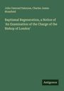 John Osmond Dakeyne: Baptismal Regeneration, a Notice of 'An Examination of the Charge of the Bishop of London', Buch