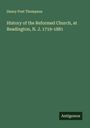 Henry Post Thompson: History of the Reformed Church, at Readington, N. J. 1719-1881, Buch