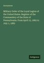 Anonymous: Military Order of the Loyal Legion of the United States. Register of the Commandery of the State of Pennsylvania. From April 15, 1865 to July 1, 1882, Buch