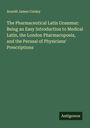 Arnold James Cooley: The Pharmaceutical Latin Grammar: Being an Easy Introduction to Medical Latin, the London Pharmacopoeia, and the Perusal of Physicians' Prescriptions, Buch