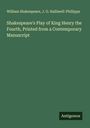 William Shakespeare: Shakespeare's Play of King Henry the Fourth, Printed from a Contemporary Manuscript, Buch