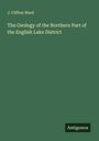 J. Clifton Ward: The Geology of the Northern Part of the English Lake District, Buch