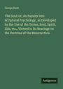 George Bush: The Soul; or, An Inquiry into Scriptural Psychology, as Developed by the Use of the Terms, Soul, Spirit, Life, etc., Viewed in Its Bearings on the Doctrine of the Resurrection, Buch