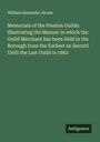 William Alexander Abram: Memorials of the Preston Guilds. Illustrating the Manner in which the Guild Merchant has been Held in the Borough from the Earliest on Record Until the Last Guild in 1862, Buch