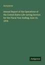 Anonymous: Annual Report of the Operations of the United States Life-saving Service for the Fiscal Year Ending June 30, 1876, Buch
