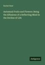 Rachel Hunt: Autumnal Fruits and Flowers: Being the Effusions of a Reflecting Mind in the Decline of Life, Buch