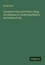 Rachel Hunt: Autumnal Fruits and Flowers: Being the Effusions of a Reflecting Mind in the Decline of Life, Buch