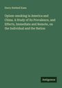 Harry Hubbell Kane: Opium-smoking in America and China. A Study of its Prevalence, and Effects, Immediate and Remote, on the Individual and the Nation, Buch
