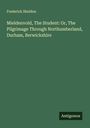 Frederick Sheldon: Mieldenvold, The Student: Or, The Pilgrimage Through Northumberland, Durham, Berwickshire, Buch