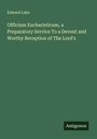Edward Lake: Officium Eucharisticum, a Preparatory Service To a Devout and Worthy Reception of The Lord's, Buch