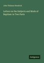 John Thilman Hendrick: Letters on the Subjects and Mode of Baptism: in Two Parts, Buch