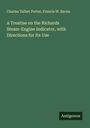 Charles Talbot Porter: A Treatise on the Richards Steam-Engine Indicator, with Directions for Its Use, Buch
