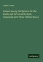 James O'Leary: Ireland Among the Nations. Or, the Faults and Virtues of the Irish Compared with Those of Other Races, Buch