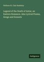 Welbore St. Clair Baddeley: Legend of the Death of Antar, an Eastern Romance. Also Lyrical Poems, Songs and Sonnets, Buch