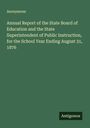 Anonymous: Annual Report of the State Board of Education and the State Superintendent of Public Instruction, for the School Year Ending August 31, 1876, Buch