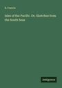 B. Francis: Isles of the Pacific. Or, Sketches from the South Seas, Buch