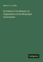 Henry V. A. Joslin: Providence City Manual. Or, Organization of the Municipal Government, Buch