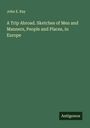 John E. Ray: A Trip Abroad. Sketches of Men and Manners, People and Places, in Europe, Buch