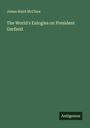 James Baird Mcclure: The World's Eulogies on President Garfield, Buch